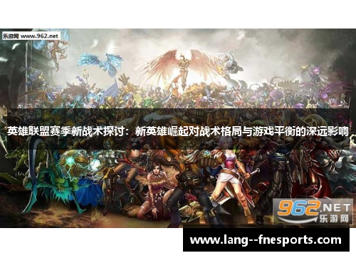 英雄联盟赛季新战术探讨：新英雄崛起对战术格局与游戏平衡的深远影响