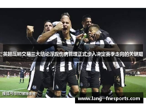 英超压哨交易三大结论浮现伤病管理正式步入决定赛季走向的关键期 英超压哨交易三大结论浮现伤病管理正式步入决定赛季走向的关键期
