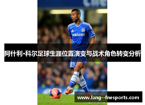 阿什利·科尔足球生涯位置演变与战术角色转变分析