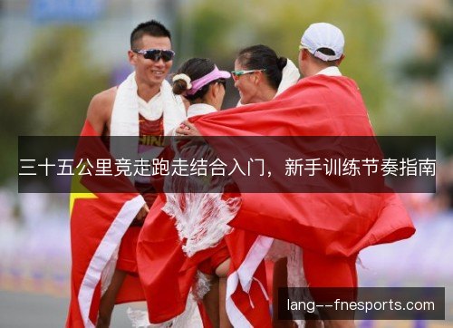 三十五公里竞走跑走结合入门，新手训练节奏指南